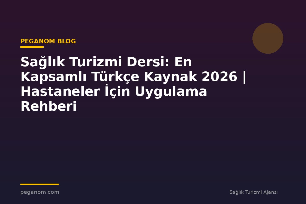 Sağlık Turizmi Dersi: En Kapsamlı Türkçe Kaynak 2026 | Hastaneler İçin Uygulama Rehberi