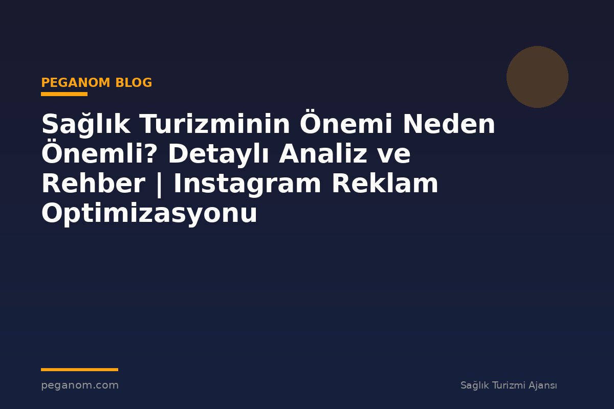 Sağlık Turizminin Önemi Neden Önemli? Detaylı Analiz ve Rehber | Instagram Reklam Optimizasyonu