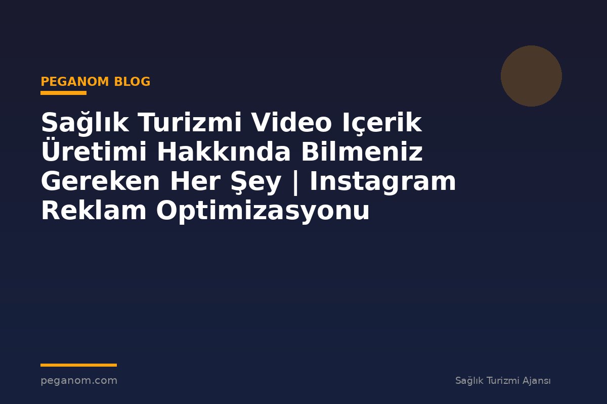 Sağlık Turizmi Video Içerik Üretimi Hakkında Bilmeniz Gereken Her Şey | Instagram Reklam Optimizasyonu