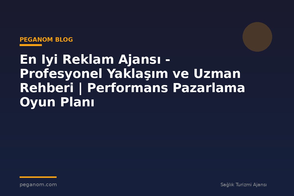 En Iyi Reklam Ajansı - Profesyonel Yaklaşım ve Uzman Rehberi | Performans Pazarlama Oyun Planı