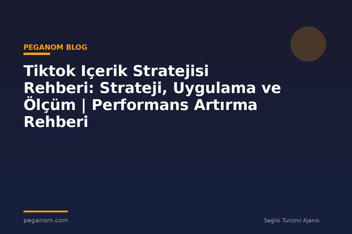 Tiktok Içerik Stratejisi Rehberi: Strateji, Uygulama ve Ölçüm | Performans Artırma Rehberi