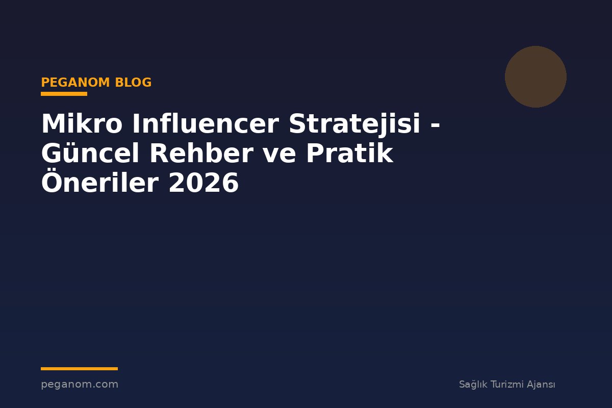 Mikro Influencer Stratejisi - Güncel Rehber ve Pratik Öneriler 2026