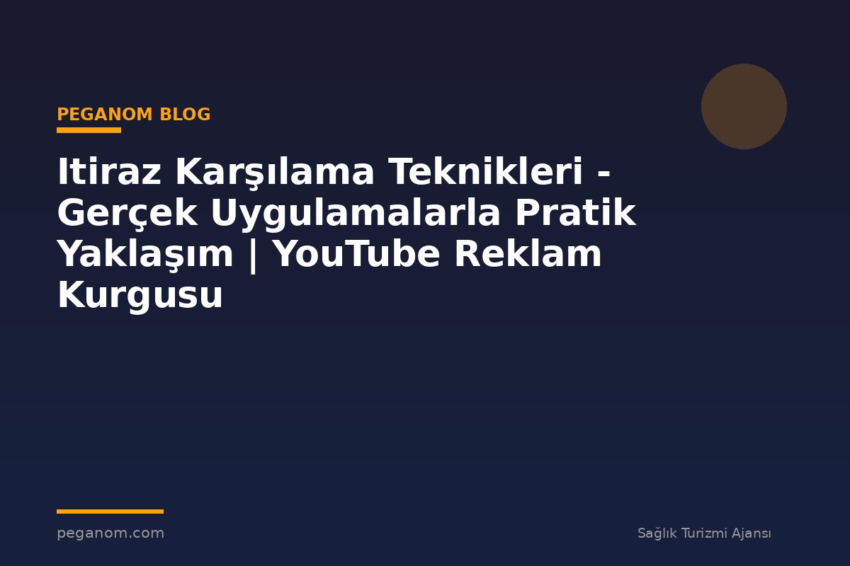 Itiraz Karşılama Teknikleri - Gerçek Uygulamalarla Pratik Yaklaşım | YouTube Reklam Kurgusu