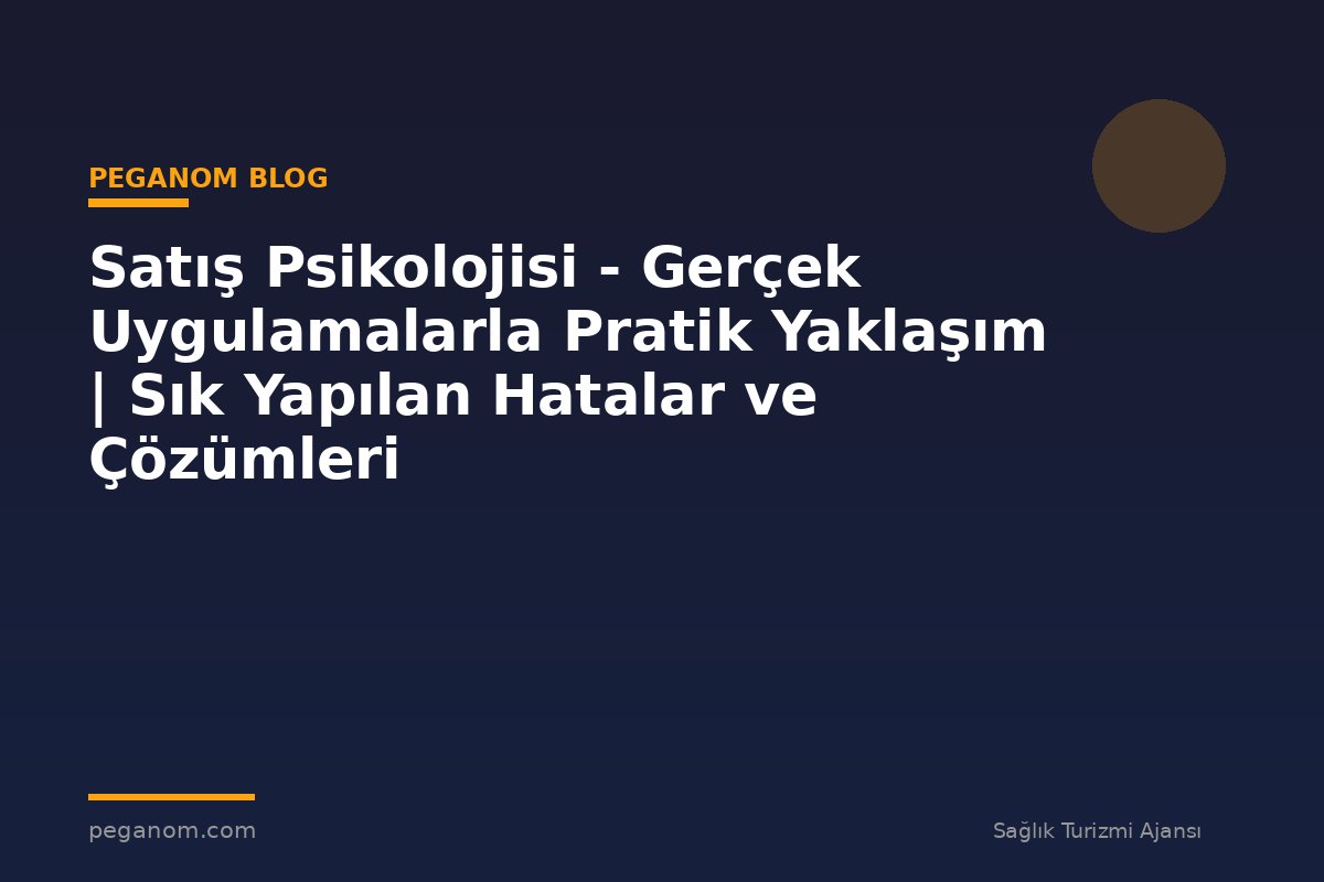 Satış Psikolojisi - Gerçek Uygulamalarla Pratik Yaklaşım | Sık Yapılan Hatalar ve Çözümleri