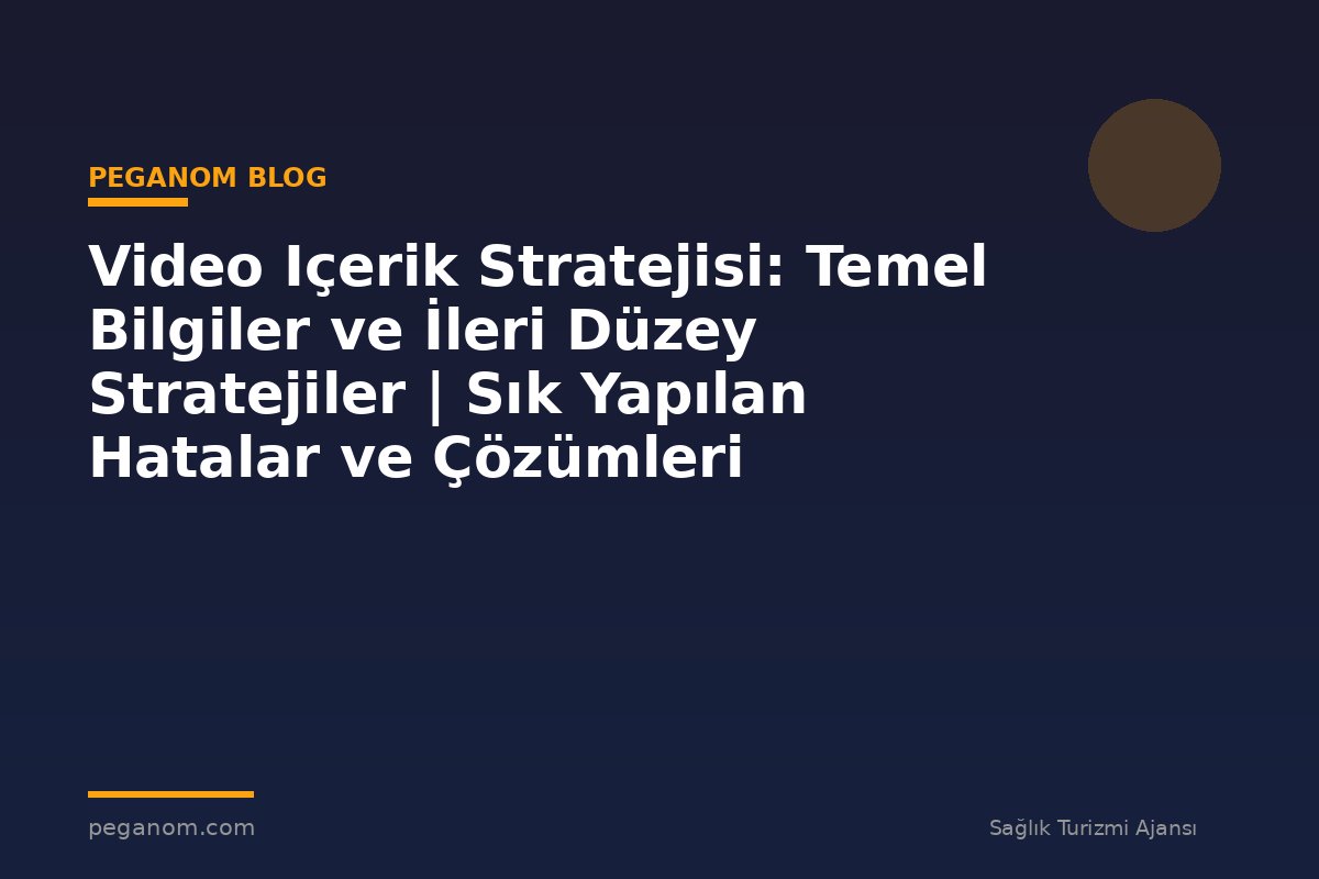 Video Içerik Stratejisi: Temel Bilgiler ve İleri Düzey Stratejiler | Sık Yapılan Hatalar ve Çözümleri