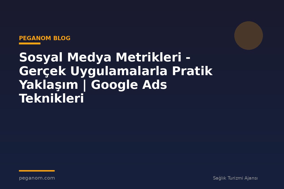 Sosyal Medya Metrikleri - Gerçek Uygulamalarla Pratik Yaklaşım | Google Ads Teknikleri