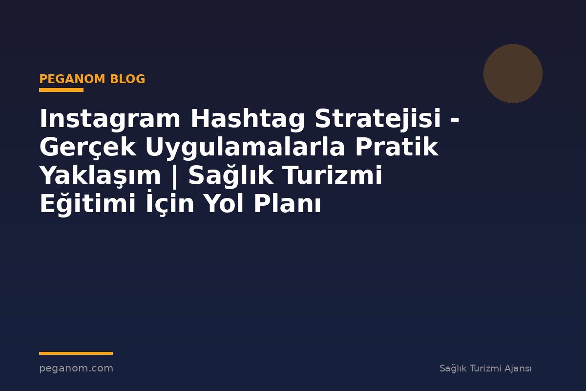 Instagram Hashtag Stratejisi - Gerçek Uygulamalarla Pratik Yaklaşım | Sağlık Turizmi Eğitimi İçin Yol Planı