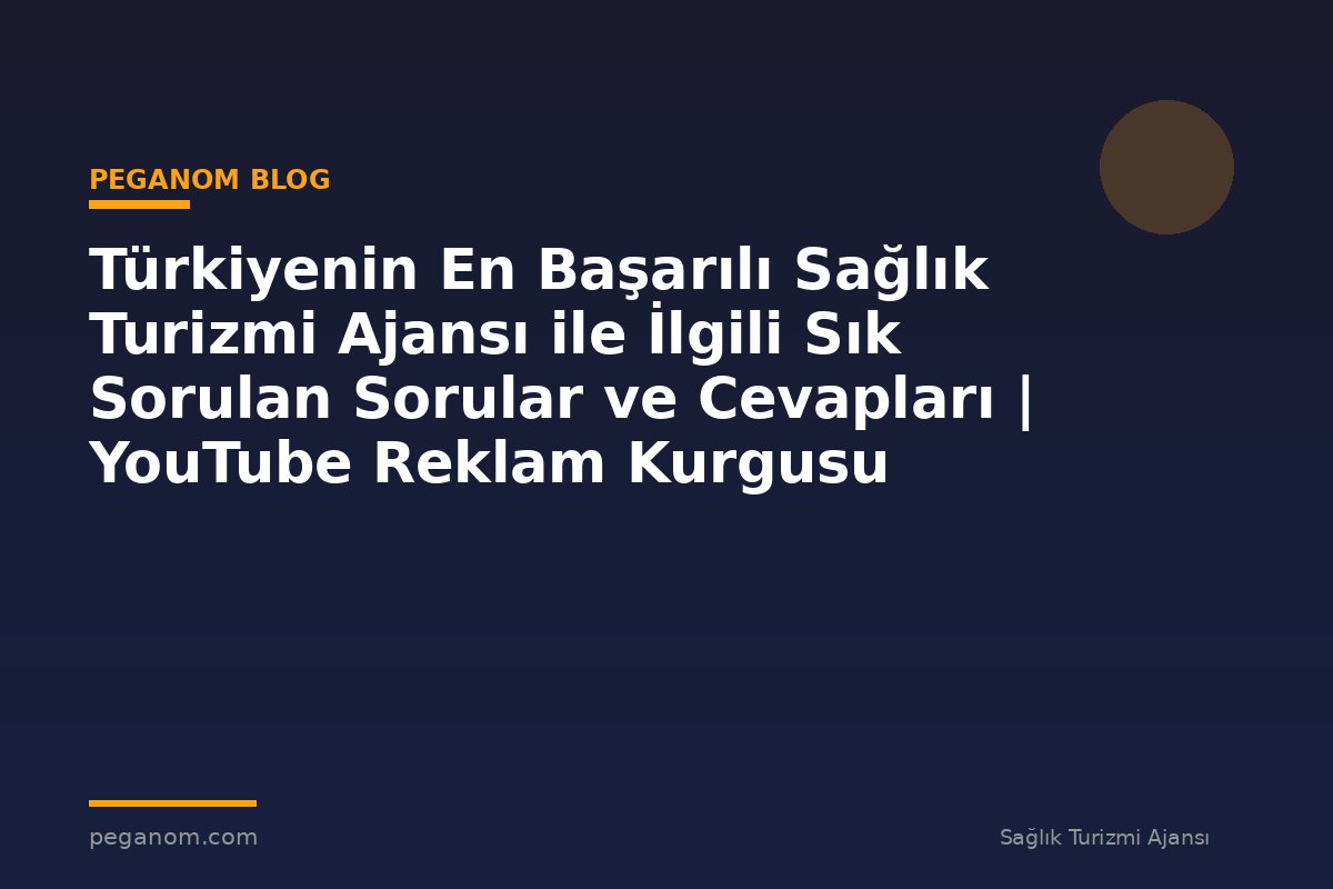 Türkiyenin En Başarılı Sağlık Turizmi Ajansı ile İlgili Sık Sorulan Sorular ve Cevapları | YouTube Reklam Kurgusu
