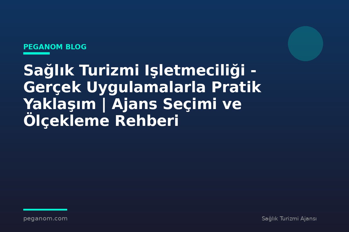 Sağlık Turizmi Işletmeciliği - Gerçek Uygulamalarla Pratik Yaklaşım | Ajans Seçimi ve Ölçekleme Rehberi