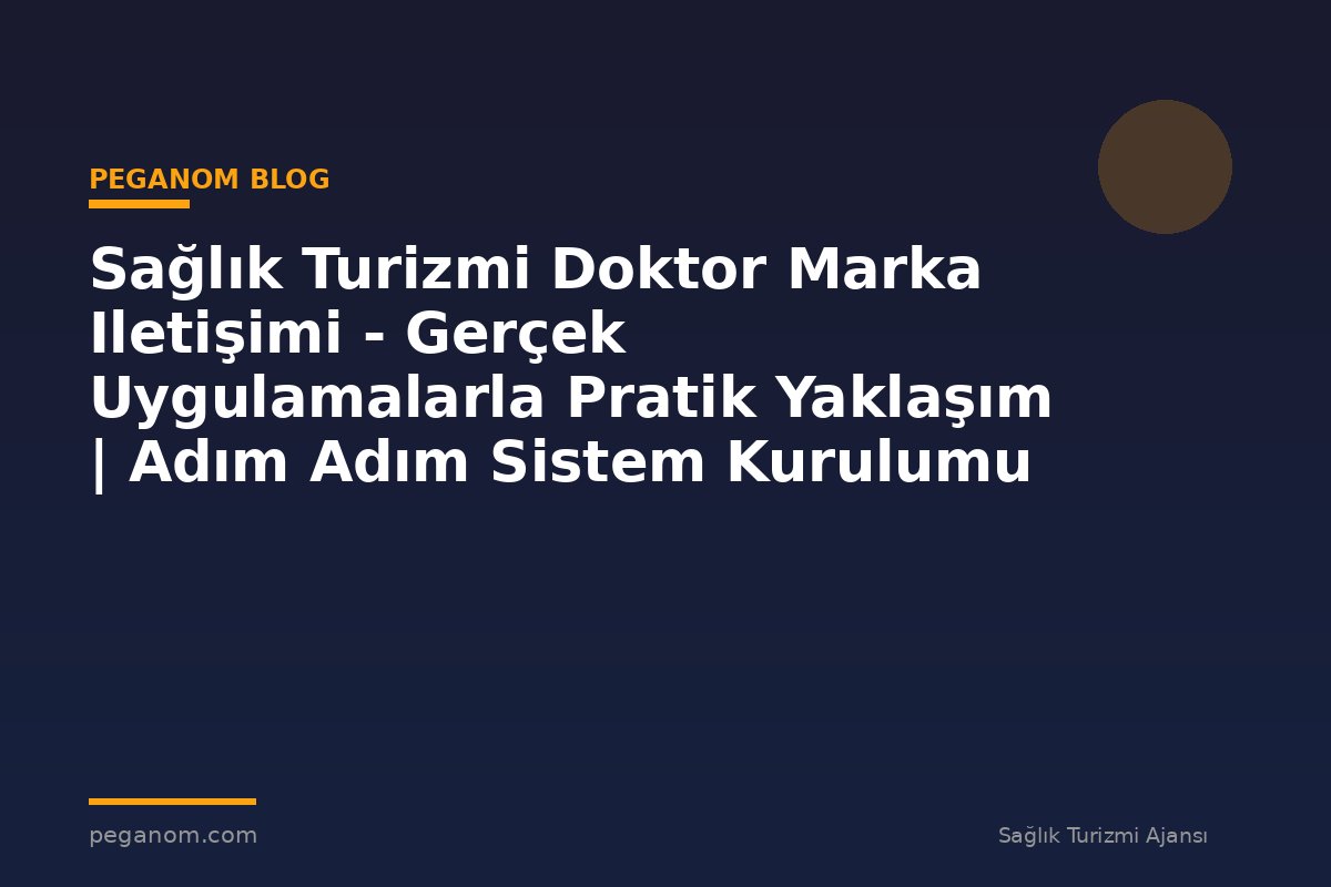 Sağlık Turizmi Doktor Marka Iletişimi - Gerçek Uygulamalarla Pratik Yaklaşım | Adım Adım Sistem Kurulumu