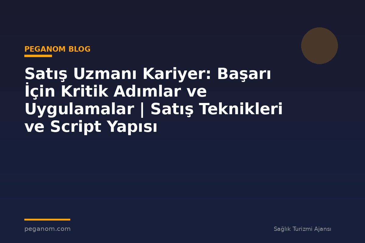Satış Uzmanı Kariyer: Başarı İçin Kritik Adımlar ve Uygulamalar | Satış Teknikleri ve Script Yapısı