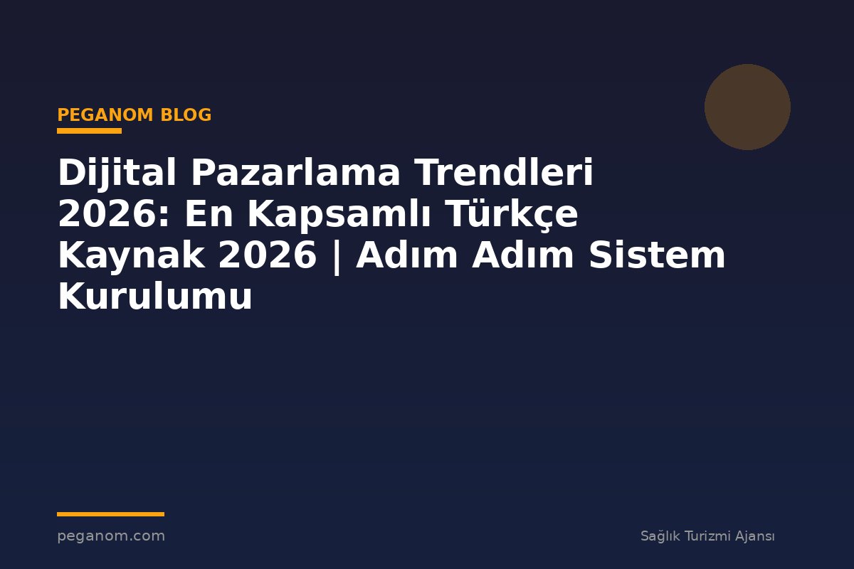 Dijital Pazarlama Trendleri 2026: En Kapsamlı Türkçe Kaynak 2026 | Adım Adım Sistem Kurulumu