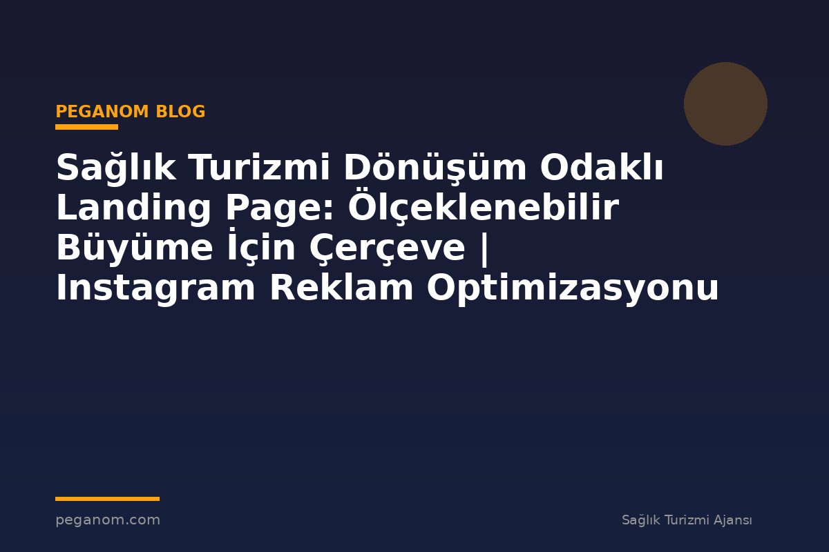 Sağlık Turizmi Dönüşüm Odaklı Landing Page: Ölçeklenebilir Büyüme İçin Çerçeve | Instagram Reklam Optimizasyonu