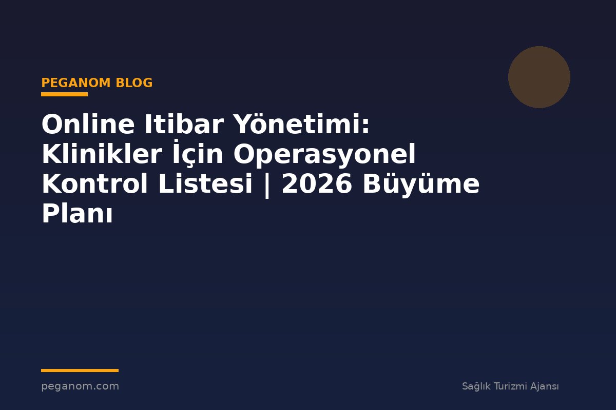 Online Itibar Yönetimi: Klinikler İçin Operasyonel Kontrol Listesi | 2026 Büyüme Planı