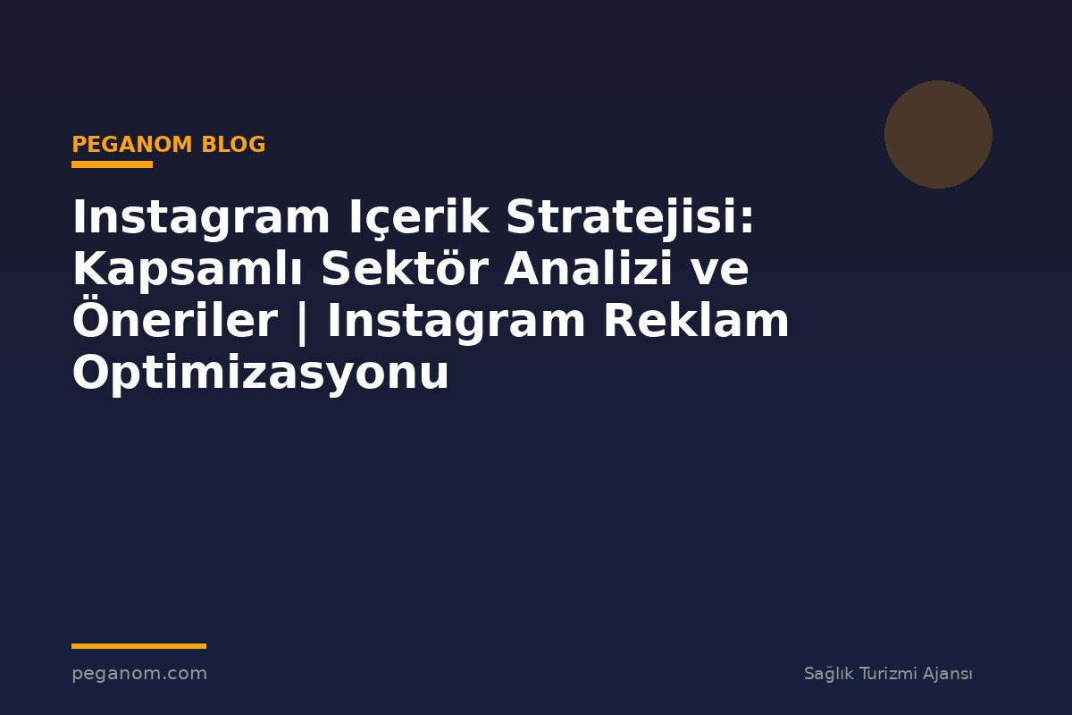 Instagram Içerik Stratejisi: Kapsamlı Sektör Analizi ve Öneriler | Instagram Reklam Optimizasyonu