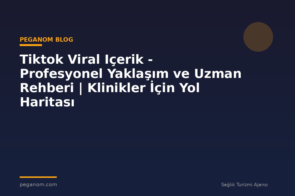 Tiktok Viral Içerik - Profesyonel Yaklaşım ve Uzman Rehberi | Klinikler İçin Yol Haritası