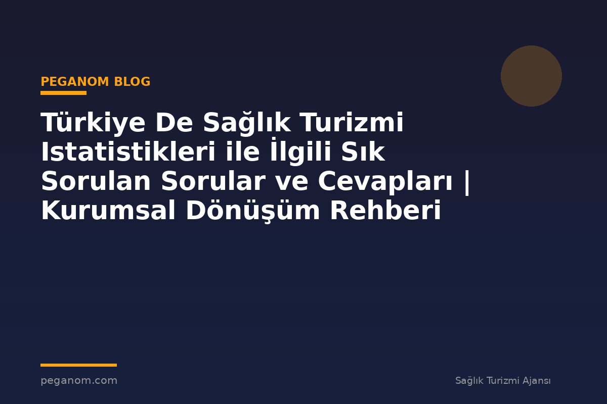 Türkiye De Sağlık Turizmi Istatistikleri ile İlgili Sık Sorulan Sorular ve Cevapları | Kurumsal Dönüşüm Rehberi