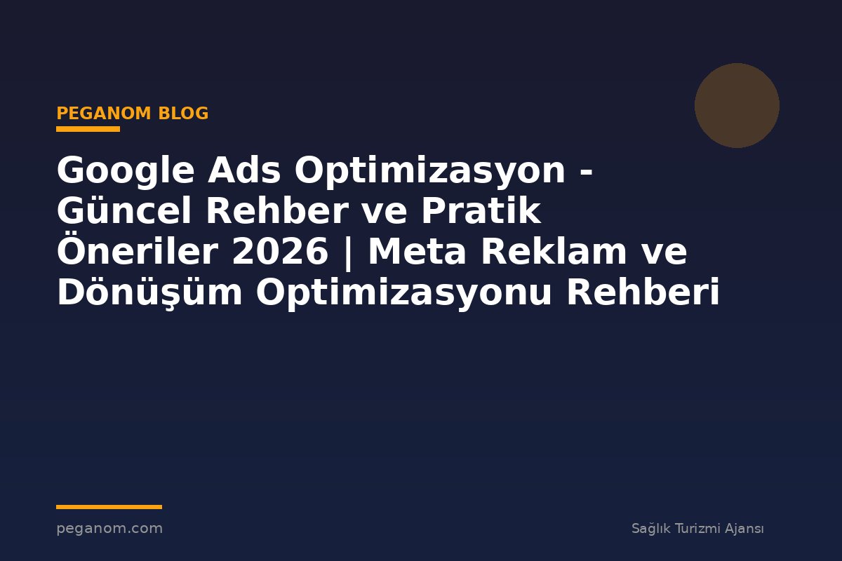 Google Ads Optimizasyon - Güncel Rehber ve Pratik Öneriler 2026 | Meta Reklam ve Dönüşüm Optimizasyonu Rehberi