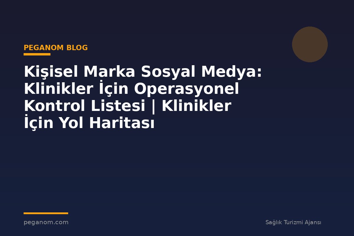 Kişisel Marka Sosyal Medya: Klinikler İçin Operasyonel Kontrol Listesi | Klinikler İçin Yol Haritası