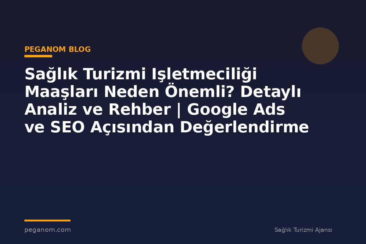 Sağlık Turizmi Işletmeciliği Maaşları Neden Önemli? Detaylı Analiz ve Rehber | Google Ads ve SEO Açısından Değerlendirme