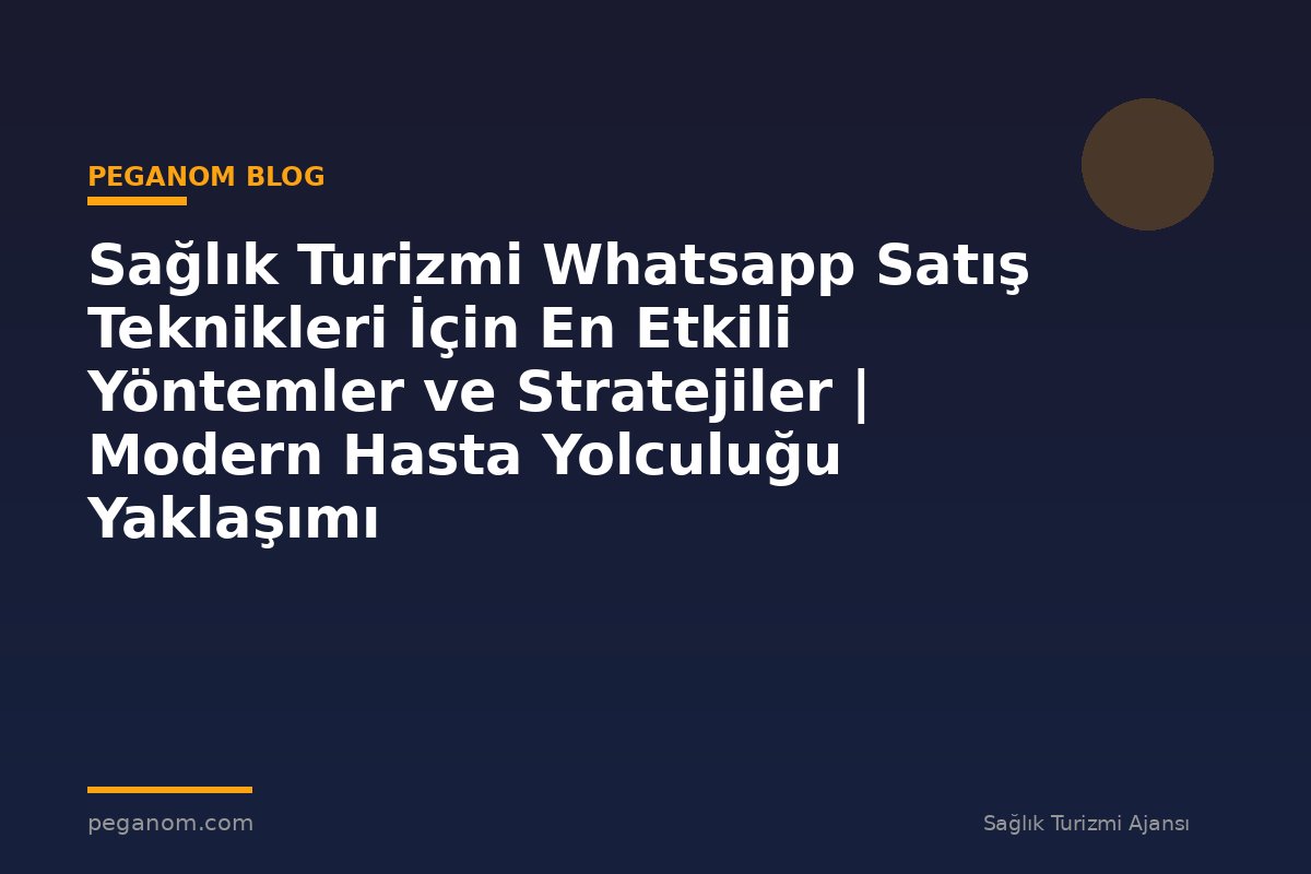 Sağlık Turizmi Whatsapp Satış Teknikleri İçin En Etkili Yöntemler ve Stratejiler | Modern Hasta Yolculuğu Yaklaşımı
