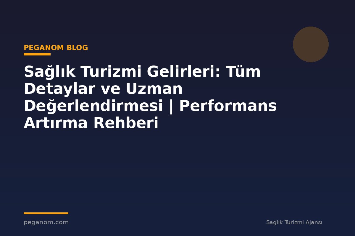 Sağlık Turizmi Gelirleri: Tüm Detaylar ve Uzman Değerlendirmesi | Performans Artırma Rehberi