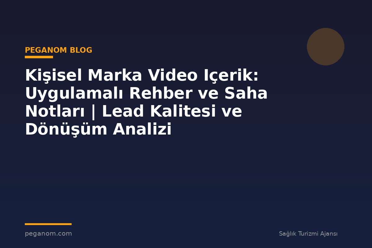 Kişisel Marka Video Içerik: Uygulamalı Rehber ve Saha Notları | Lead Kalitesi ve Dönüşüm Analizi