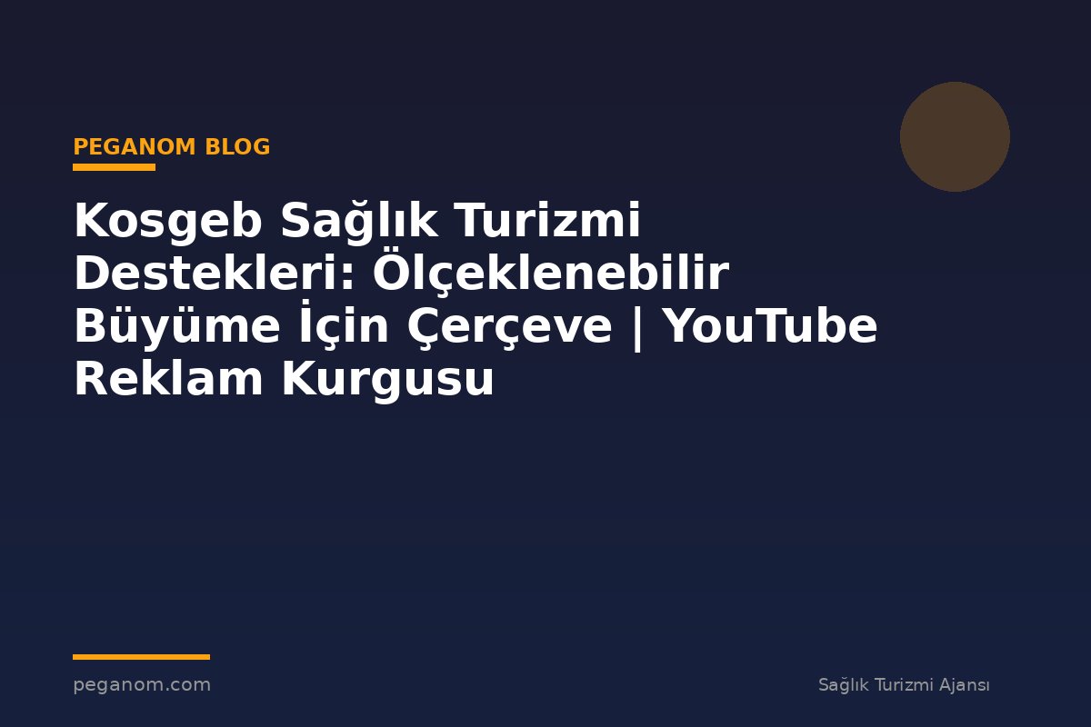 Kosgeb Sağlık Turizmi Destekleri: Ölçeklenebilir Büyüme İçin Çerçeve | YouTube Reklam Kurgusu