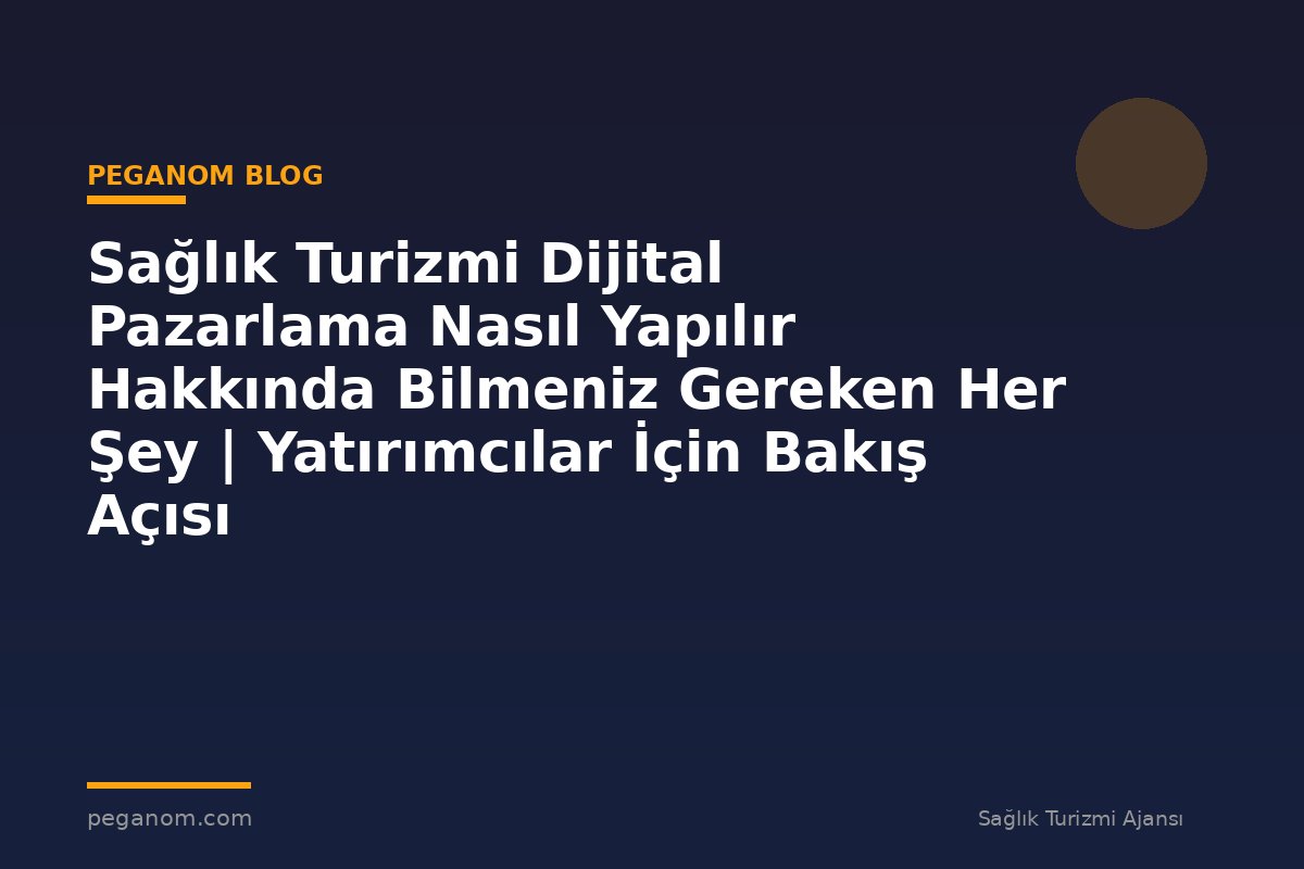 Sağlık Turizmi Dijital Pazarlama Nasıl Yapılır Hakkında Bilmeniz Gereken Her Şey | Yatırımcılar İçin Bakış Açısı