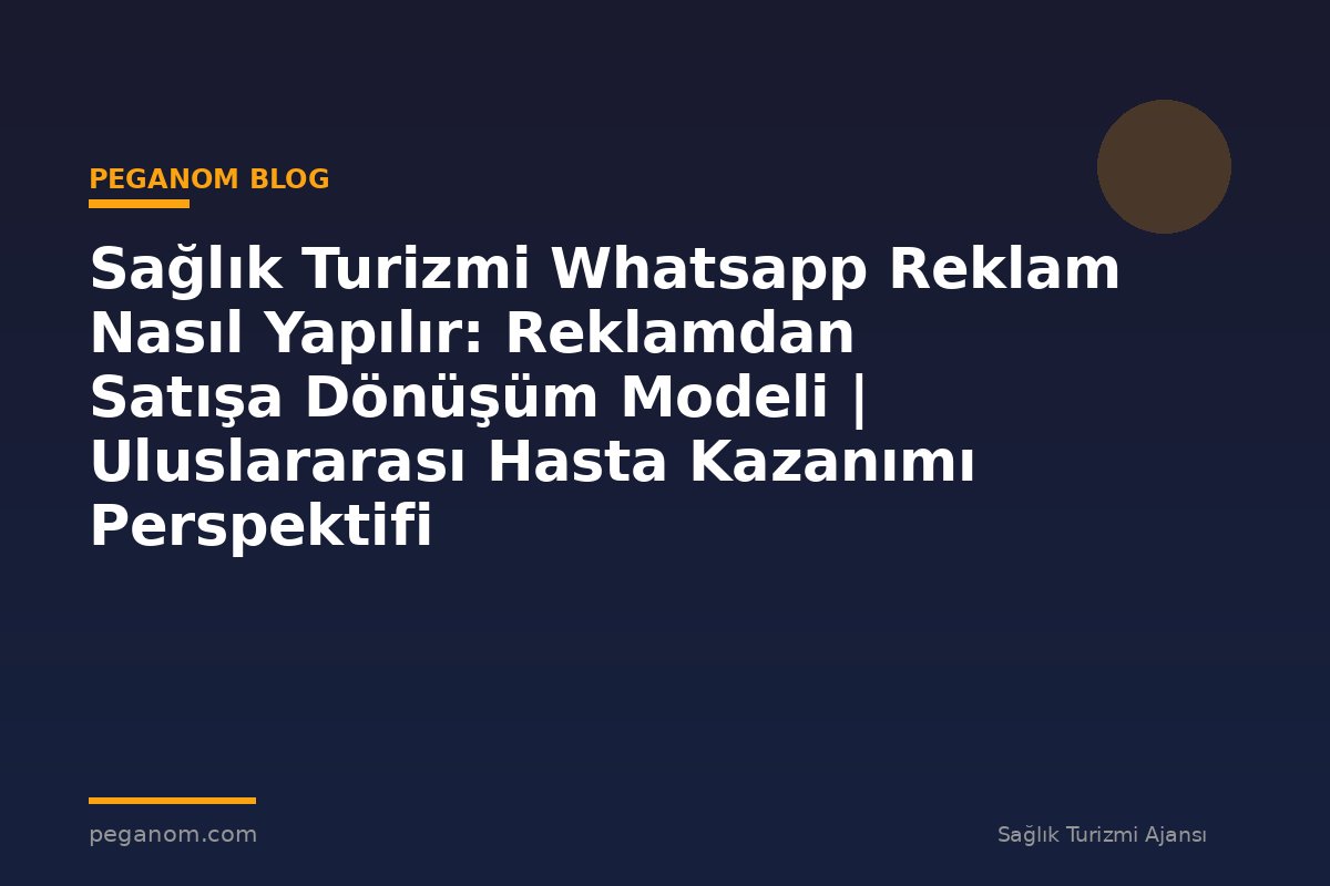 Sağlık Turizmi Whatsapp Reklam Nasıl Yapılır: Reklamdan Satışa Dönüşüm Modeli | Uluslararası Hasta Kazanımı Perspektifi