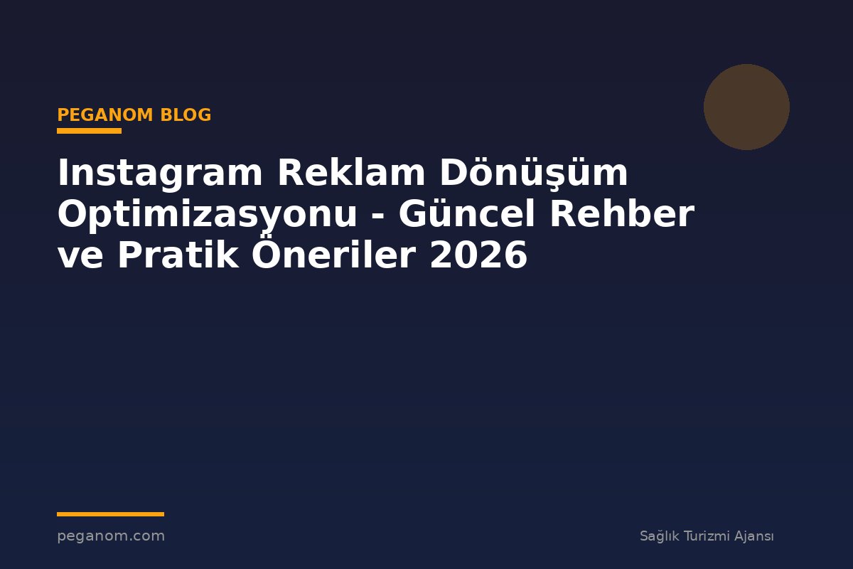 Instagram Reklam Dönüşüm Optimizasyonu - Güncel Rehber ve Pratik Öneriler 2026