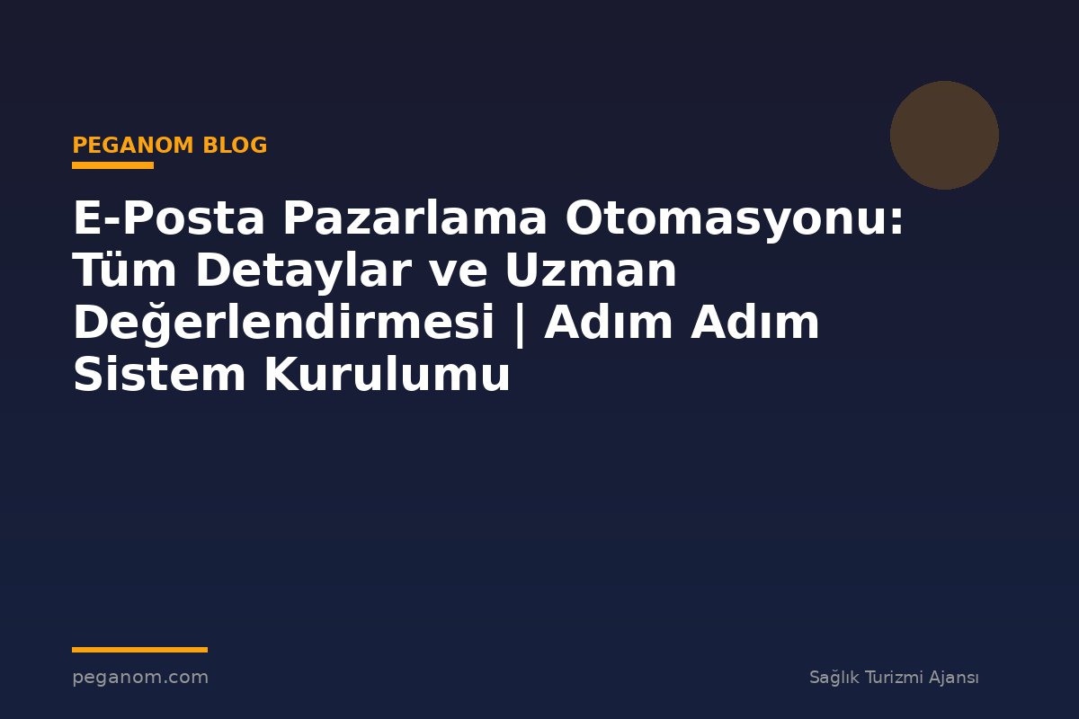 E-Posta Pazarlama Otomasyonu: Tüm Detaylar ve Uzman Değerlendirmesi | Adım Adım Sistem Kurulumu