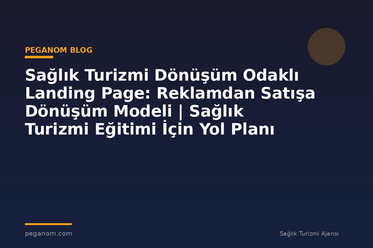 Sağlık Turizmi Dönüşüm Odaklı Landing Page: Reklamdan Satışa Dönüşüm Modeli | Sağlık Turizmi Eğitimi İçin Yol Planı