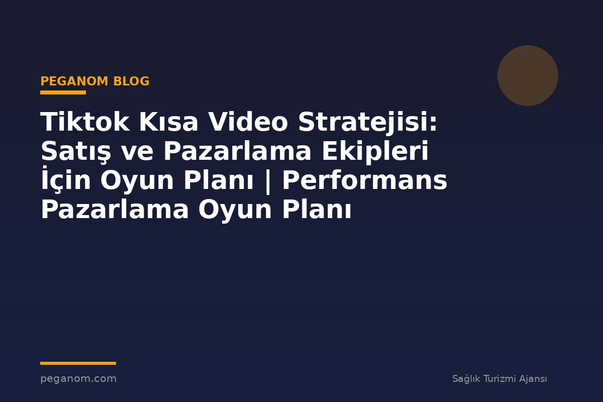 Tiktok Kısa Video Stratejisi: Satış ve Pazarlama Ekipleri İçin Oyun Planı | Performans Pazarlama Oyun Planı