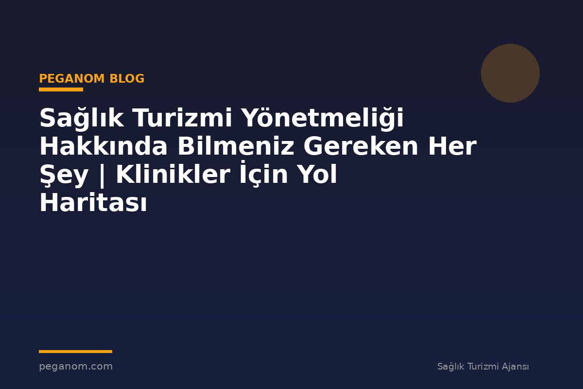 Sağlık Turizmi Yönetmeliği Hakkında Bilmeniz Gereken Her Şey | Klinikler İçin Yol Haritası