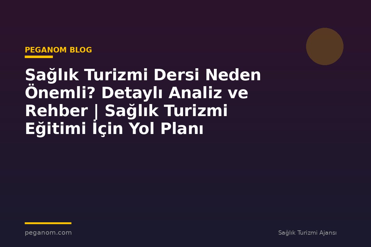 Sağlık Turizmi Dersi Neden Önemli? Detaylı Analiz ve Rehber | Sağlık Turizmi Eğitimi İçin Yol Planı