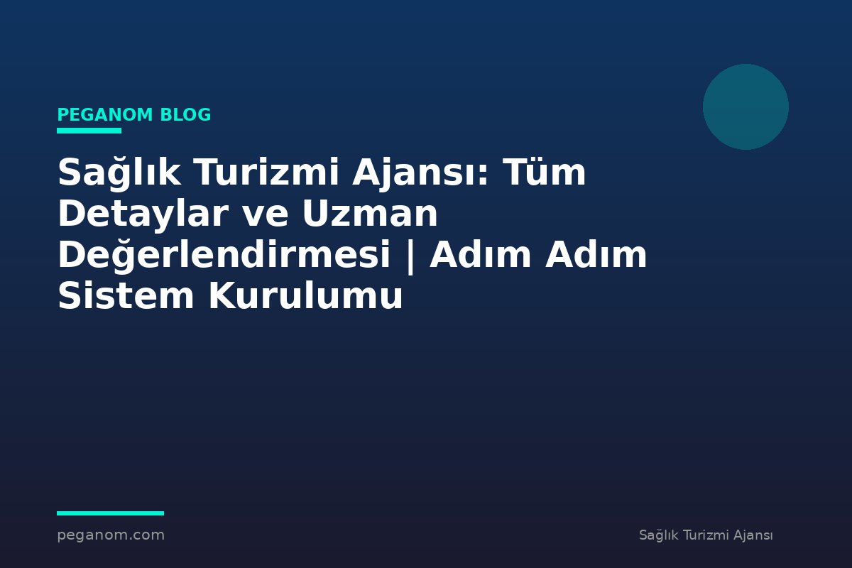Sağlık Turizmi Ajansı: Tüm Detaylar ve Uzman Değerlendirmesi | Adım Adım Sistem Kurulumu