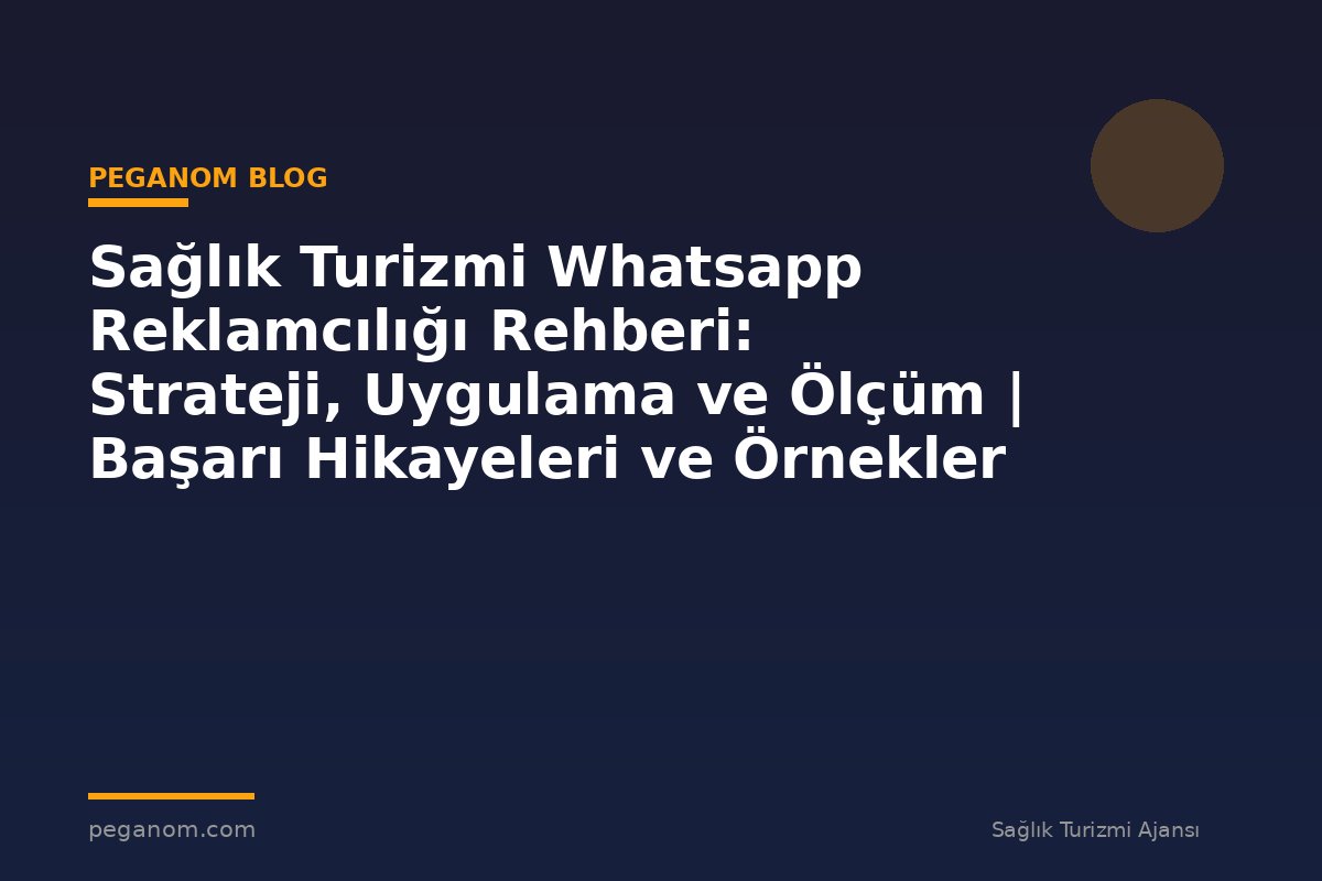Sağlık Turizmi Whatsapp Reklamcılığı Rehberi: Strateji, Uygulama ve Ölçüm | Başarı Hikayeleri ve Örnekler