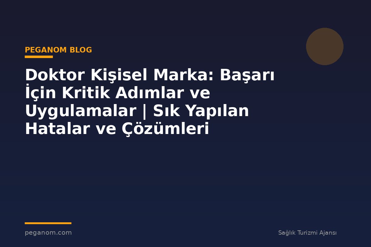 Doktor Kişisel Marka: Başarı İçin Kritik Adımlar ve Uygulamalar | Sık Yapılan Hatalar ve Çözümleri