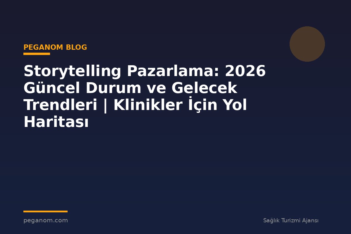 Storytelling Pazarlama: 2026 Güncel Durum ve Gelecek Trendleri | Klinikler İçin Yol Haritası