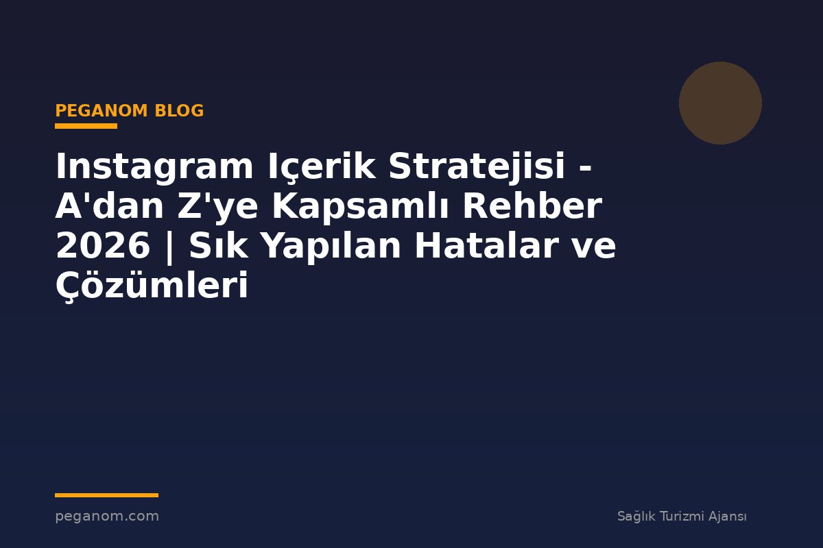 Instagram Içerik Stratejisi - A'dan Z'ye Kapsamlı Rehber 2026 | Sık Yapılan Hatalar ve Çözümleri
