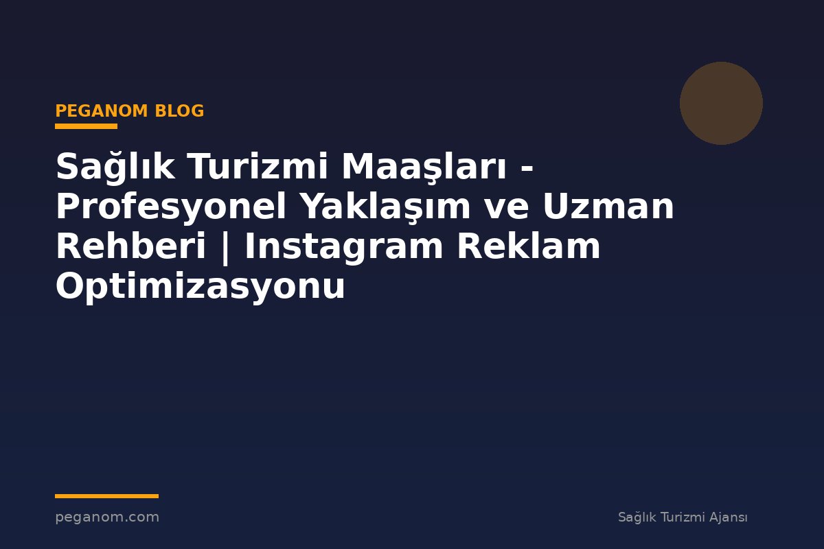 Sağlık Turizmi Maaşları - Profesyonel Yaklaşım ve Uzman Rehberi | Instagram Reklam Optimizasyonu