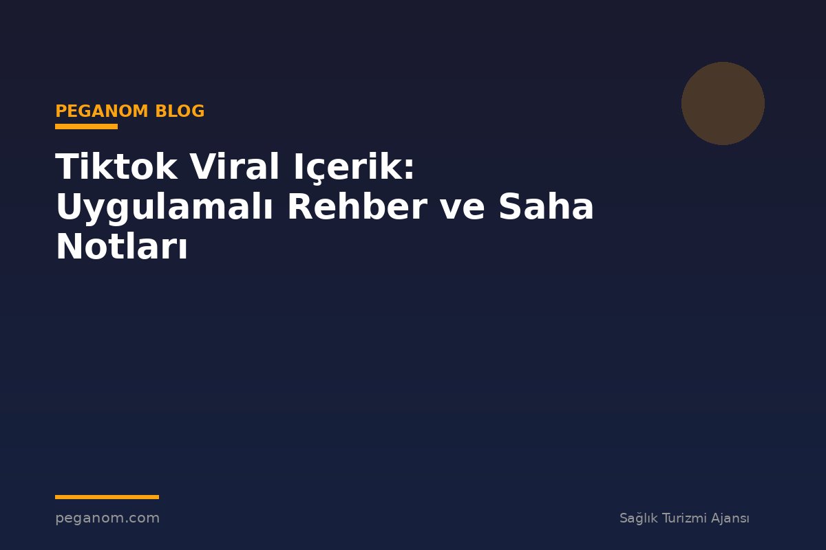 Tiktok Viral Içerik: Uygulamalı Rehber ve Saha Notları