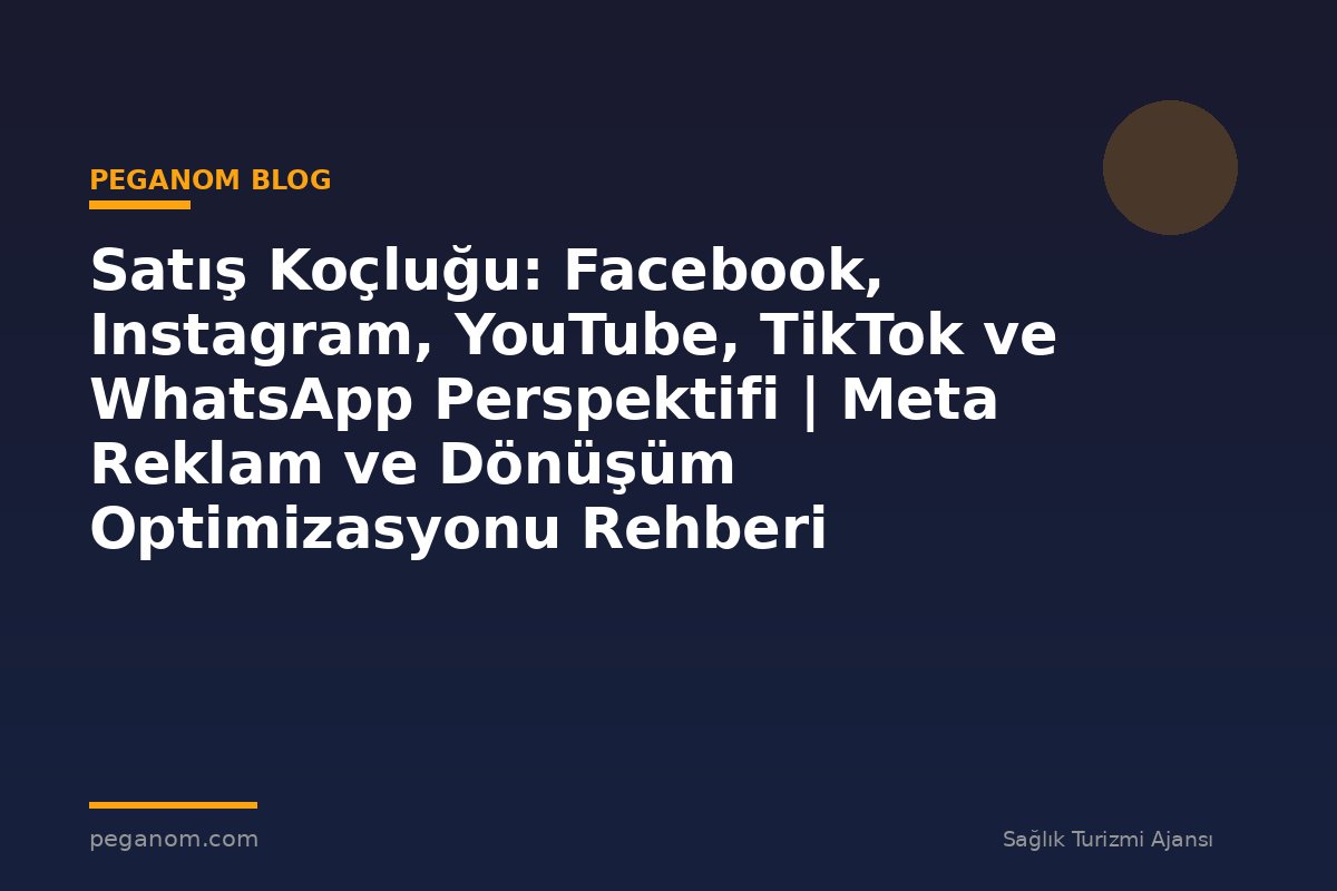 Satış Koçluğu: Facebook, Instagram, YouTube, TikTok ve WhatsApp Perspektifi | Meta Reklam ve Dönüşüm Optimizasyonu Rehberi