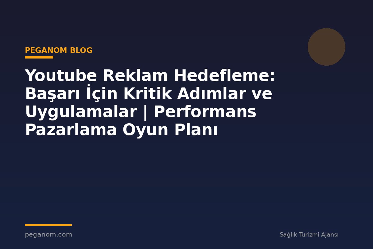 Youtube Reklam Hedefleme: Başarı İçin Kritik Adımlar ve Uygulamalar | Performans Pazarlama Oyun Planı