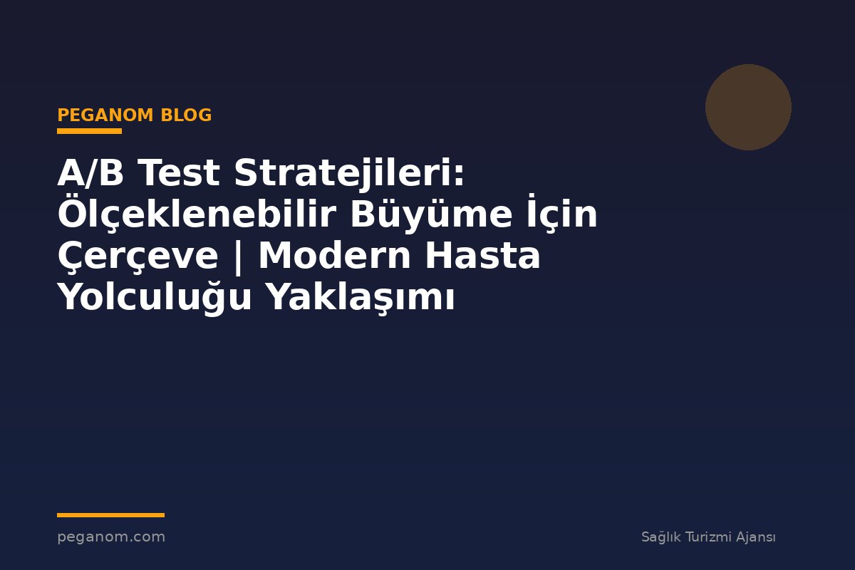 A/B Test Stratejileri: Ölçeklenebilir Büyüme İçin Çerçeve | Modern Hasta Yolculuğu Yaklaşımı
