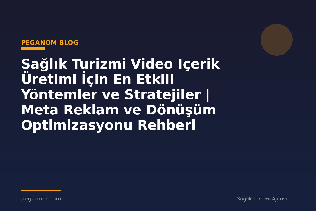 Sağlık Turizmi Video Içerik Üretimi İçin En Etkili Yöntemler ve Stratejiler | Meta Reklam ve Dönüşüm Optimizasyonu Rehberi