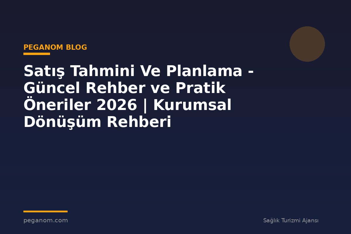 Satış Tahmini Ve Planlama - Güncel Rehber ve Pratik Öneriler 2026 | Kurumsal Dönüşüm Rehberi