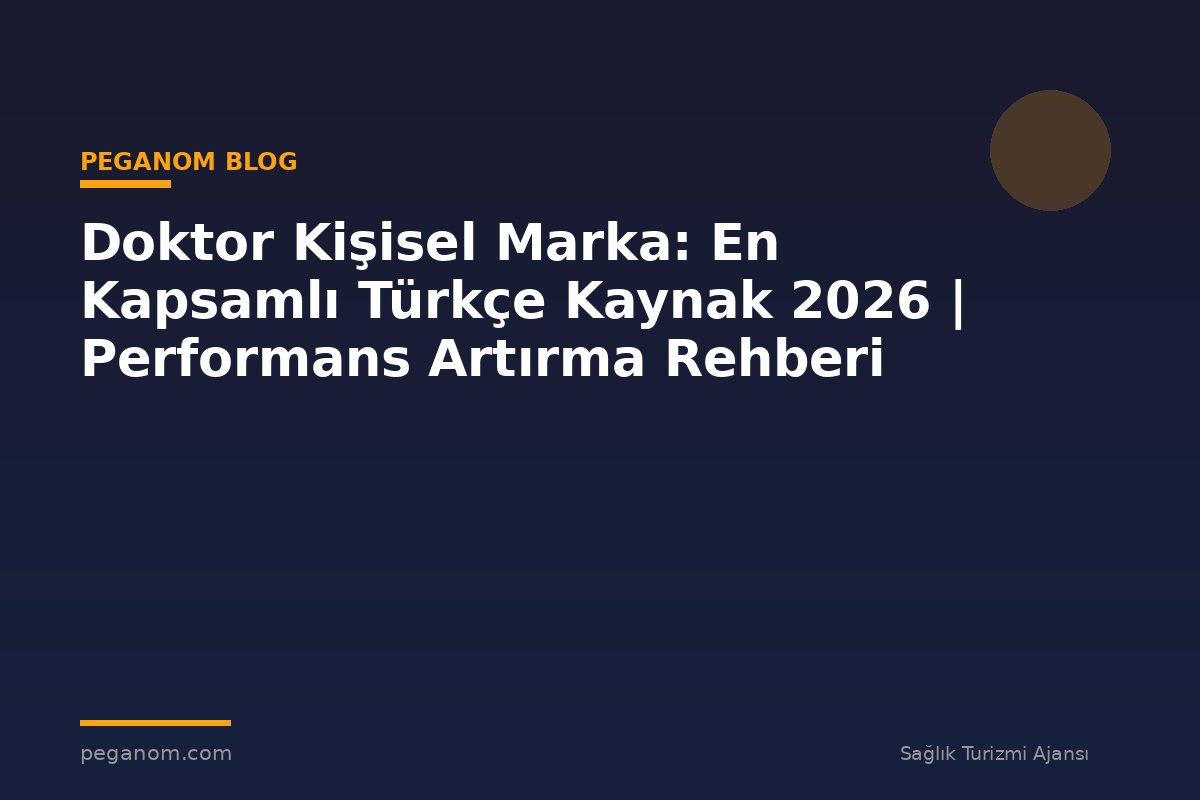 Doktor Kişisel Marka: En Kapsamlı Türkçe Kaynak 2026 | Performans Artırma Rehberi