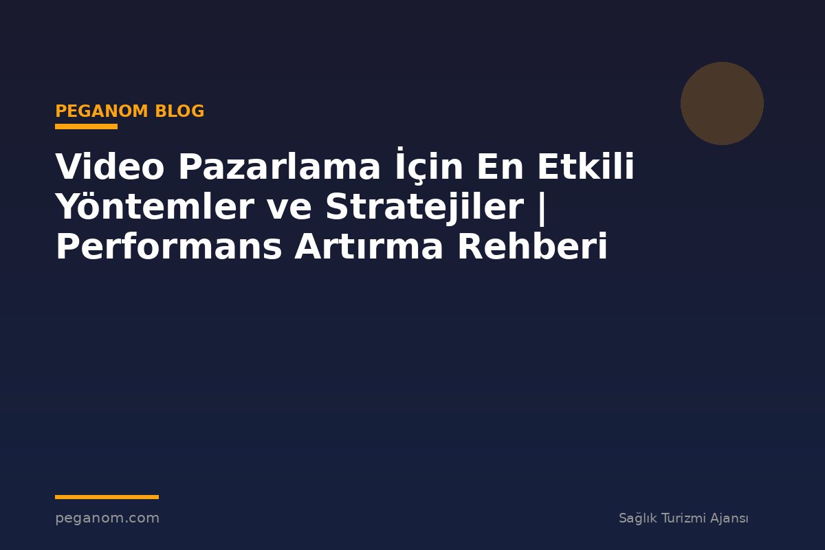 Video Pazarlama İçin En Etkili Yöntemler ve Stratejiler | Performans Artırma Rehberi